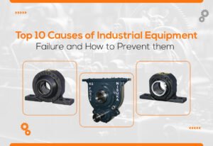 Top 10 Causes of Industrial Equipment Failure and How to Prevent Them